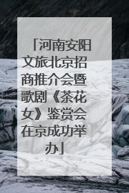 河南安阳文旅北京招商推介会暨歌剧《茶花女》鉴赏会在京成功举办